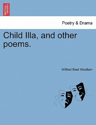 Knjiga Child Illa, and Other Poems. Wilfred Beet Woollam