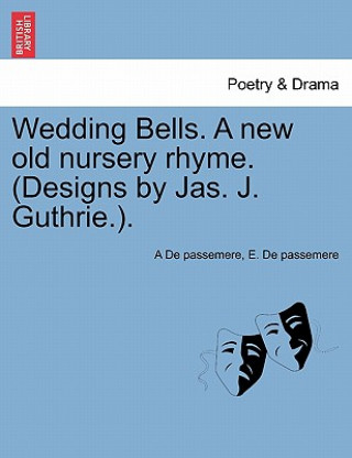 Carte Wedding Bells. a New Old Nursery Rhyme. (Designs by Jas. J. Guthrie.). E De Passemere