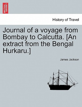 Book Journal of a Voyage from Bombay to Calcutta. [an Extract from the Bengal Hurkaru.] James Jackson