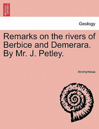 Kniha Remarks on the Rivers of Berbice and Demerara. by Mr. J. Petley. Anonymous