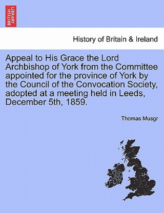 Książka Appeal to His Grace the Lord Archbishop of York from the Committee Appointed for the Province of York by the Council of the Convocation Society, Adopt Thomas Musgr