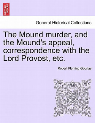 Book Mound Murder, and the Mound's Appeal, Correspondence with the Lord Provost, Etc. Robert Fleming Gourlay