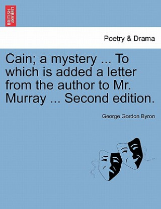 Buch Cain; A Mystery ... to Which Is Added a Letter from the Author to Mr. Murray ... Second Edition. Lord George Gordon Byron