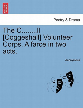 Könyv C........LL [Coggeshall] Volunteer Corps. a Farce in Two Acts. Anonymous