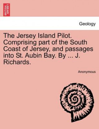 Carte Jersey Island Pilot. Comprising Part of the South Coast of Jersey, and Passages Into St. Aubin Bay. by ... J. Richards. Anonymous