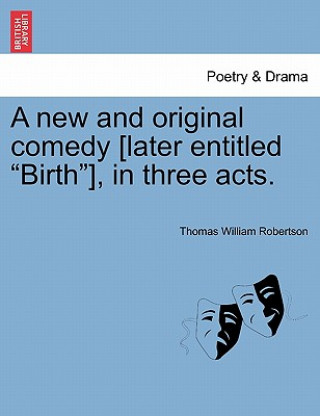 Könyv New and Original Comedy [Later Entitled "Birth"], in Three Acts. Thomas William Robertson