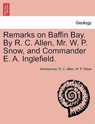 Książka Remarks on Baffin Bay. by R. C. Allen, Mr. W. P. Snow, and Commander E. A. Inglefield. W P Snow