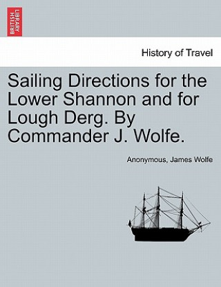 Книга Sailing Directions for the Lower Shannon and for Lough Derg. by Commander J. Wolfe. James Wolfe