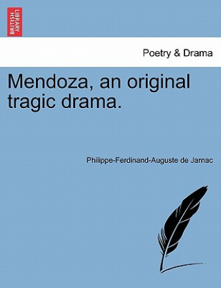 Book Mendoza, an Original Tragic Drama. Philippe-Ferdinand-Auguste De Jarnac