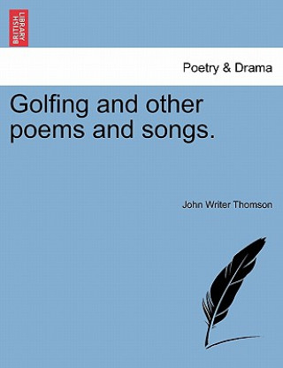 Kniha Golfing and Other Poems and Songs. John Writer Thomson