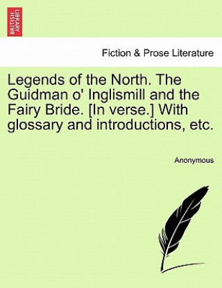 Carte Legends of the North. the Guidman O' Inglismill and the Fairy Bride. [In Verse.] with Glossary and Introductions, Etc. Anonymous