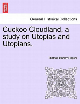 Kniha Cuckoo Cloudland, a Study on Utopias and Utopians. Thomas Stanley Rogers