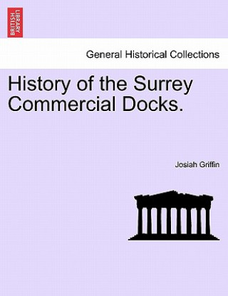 Kniha History of the Surrey Commercial Docks. Josiah Griffin