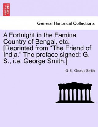 Carte Fortnight in the Famine Country of Bengal, Etc. [reprinted from the Friend of India. the Preface Signed Smith