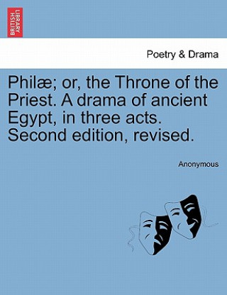 Kniha Phil ; Or, the Throne of the Priest. a Drama of Ancient Egypt, in Three Acts. Second Edition, Revised. Anonymous