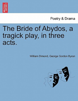 Carte Bride of Abydos, a Tragick Play, in Three Acts. Lord George Gordon Byron