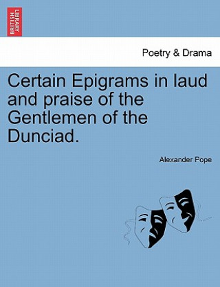 Kniha Certain Epigrams in Laud and Praise of the Gentlemen of the Dunciad. Alexander Pope