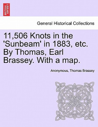 Könyv 11,506 Knots in the 'Sunbeam' in 1883, Etc. by Thomas, Earl Brassey. with a Map. Thomas Brassey