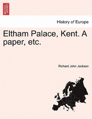 Kniha Eltham Palace, Kent. a Paper, Etc. Richard John Jackson