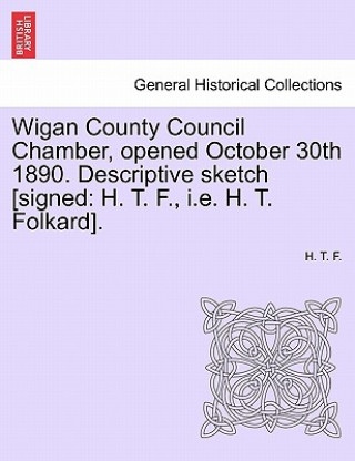 Kniha Wigan County Council Chamber, Opened October 30th 1890. Descriptive Sketch [signed H T F