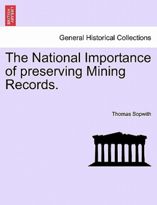 Knjiga National Importance of Preserving Mining Records. Thomas Sopwith