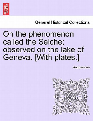 Carte On the Phenomenon Called the Seiche; Observed on the Lake of Geneva. [With Plates.] Anonymous