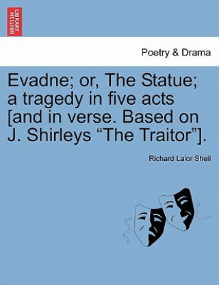 Книга Evadne; Or, the Statue; A Tragedy in Five Acts [And in Verse. Based on J. Shirleys "The Traitor"]. Richard Lalor Sheil