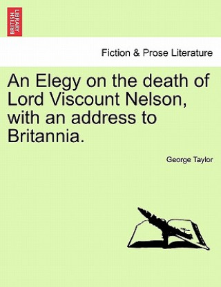 Książka Elegy on the Death of Lord Viscount Nelson, with an Address to Britannia. George Taylor