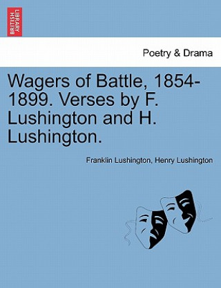 Kniha Wagers of Battle, 1854-1899. Verses by F. Lushington and H. Lushington. Henry Lushington