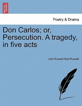 Book Don Carlos; Or, Persecution. a Tragedy, in Five Acts Vol.II John Russell Earl Russell