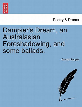 Kniha Dampier's Dream, an Australasian Foreshadowing, and Some Ballads. Gerald Supple