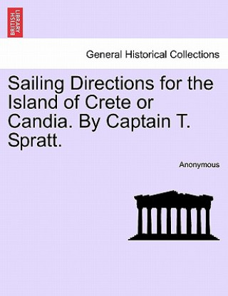 Книга Sailing Directions for the Island of Crete or Candia. by Captain T. Spratt. Second Edition Anonymous