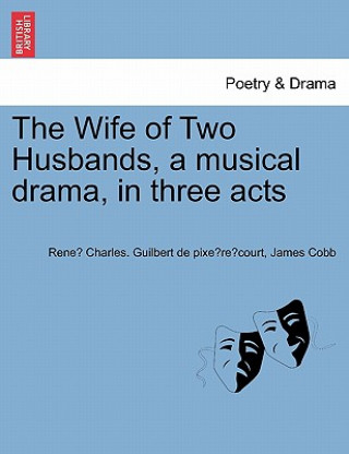 Kniha Wife of Two Husbands, a Musical Drama, in Three Acts James Cobb