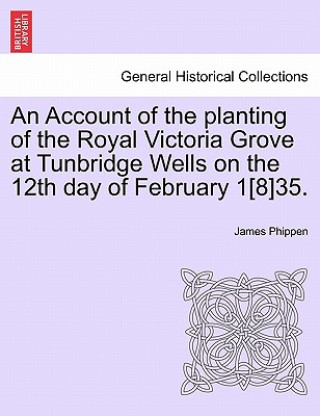 Carte Account of the Planting of the Royal Victoria Grove at Tunbridge Wells on the 12th Day of February 1[8]35. James Phippen