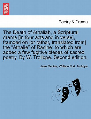 Kniha Death of Athaliah, a Scriptural Drama [In Four Acts and in Verse], Founded on [Or Rather, Translated From] the Athalie of Racine William M a Trollope