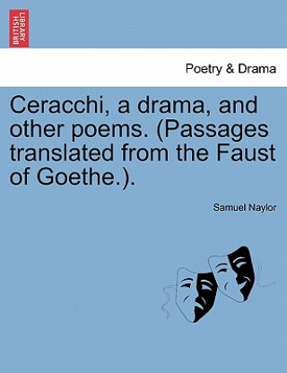 Carte Ceracchi, a Drama, and Other Poems. (Passages Translated from the Faust of Goethe.). Samuel Naylor