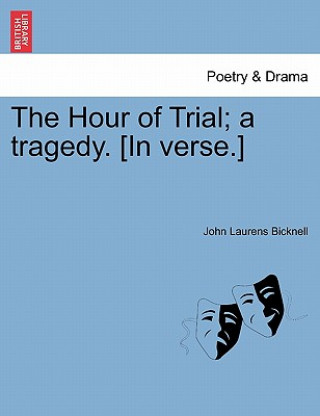 Kniha Hour of Trial; A Tragedy. [In Verse.] John Laurens Bicknell