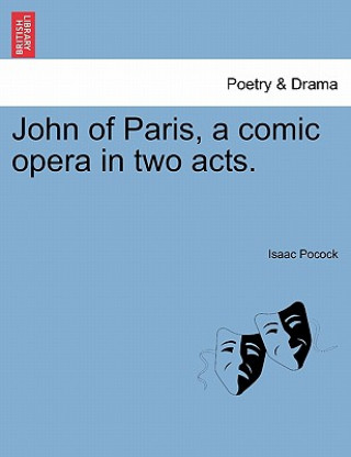 Carte John of Paris, a Comic Opera in Two Acts. Isaac Pocock