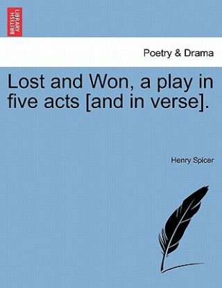 Książka Lost and Won, a Play in Five Acts [And in Verse]. Henry Spicer