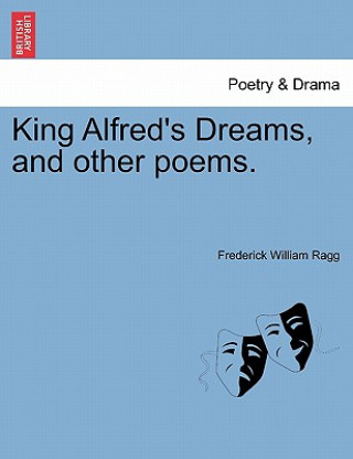 Книга King Alfred's Dreams, and Other Poems. Frederick William Ragg
