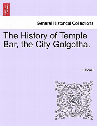 Carte History of Temple Bar, the City Golgotha. J Bonel