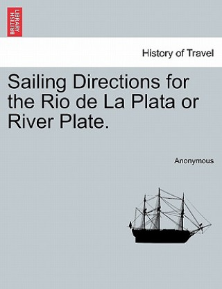 Kniha Sailing Directions for the Rio de la Plata or River Plate. Anonymous