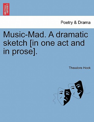 Книга Music-Mad. a Dramatic Sketch [in One Act and in Prose]. Theodore Hook