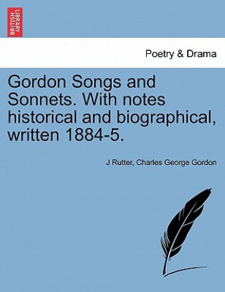 Книга Gordon Songs and Sonnets. with Notes Historical and Biographical, Written 1884-5. Charles George Gordon