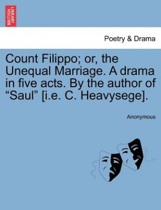 Carte Count Filippo; Or, the Unequal Marriage. a Drama in Five Acts. by the Author of "Saul" [I.E. C. Heavysege]. Anonymous