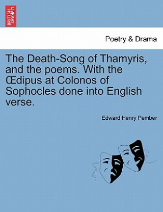 Kniha Death-Song of Thamyris, and the Poems. with the Dipus at Colonos of Sophocles Done Into English Verse. Edward Henry Pember