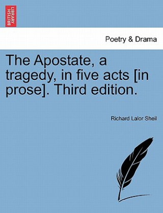 Kniha Apostate, a Tragedy, in Five Acts [In Prose]. Third Edition. Richard Lalor Sheil