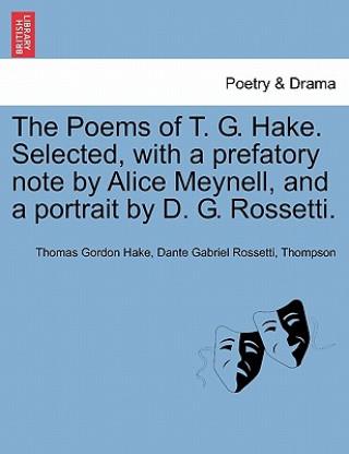 Kniha Poems of T. G. Hake. Selected, with a Prefatory Note by Alice Meynell, and a Portrait by D. G. Rossetti. Jeff Thompson