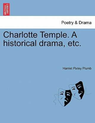 Könyv Charlotte Temple. a Historical Drama, Etc. Harriet Pixley Plumb