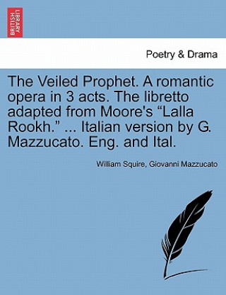 Carte Veiled Prophet. a Romantic Opera in 3 Acts. the Libretto Adapted from Moore's Lalla Rookh. ... Italian Version by G. Mazzucato. Eng. and Ital. Giovanni Mazzucato